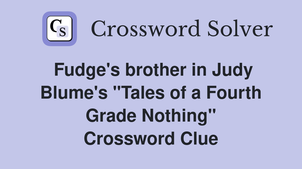 Fudge's brother in Judy Blume's "Tales of a Fourth Grade Nothing" Crossword Clue