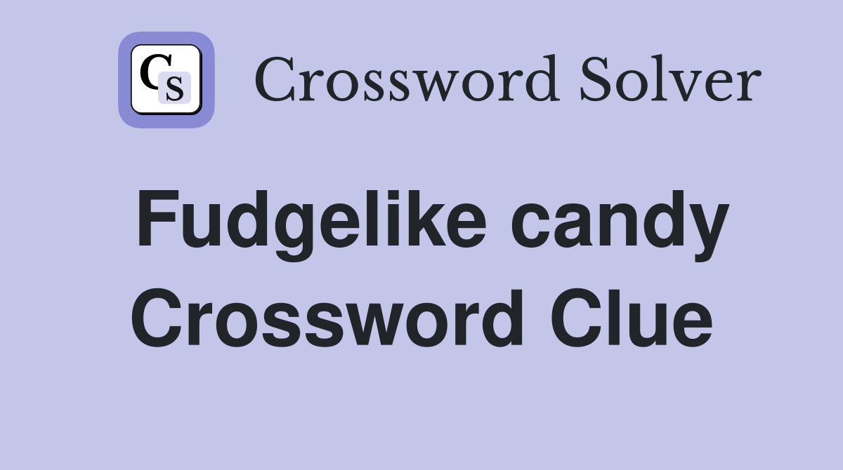 Fudgelike candy Crossword Clue
