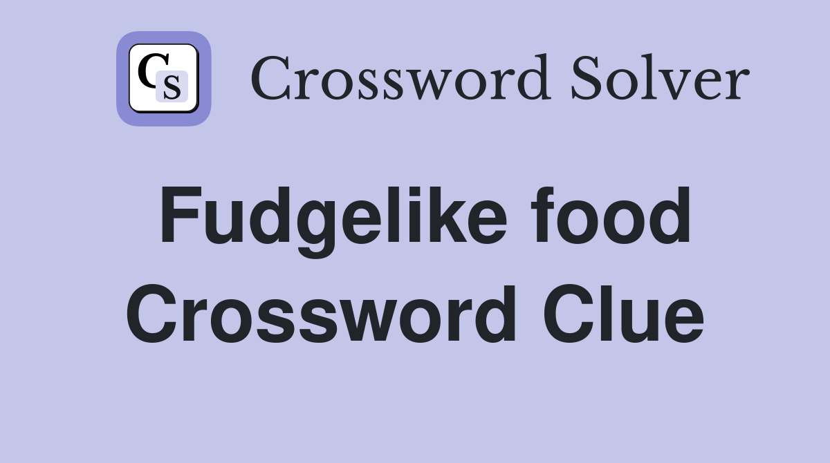 Fudgelike food Crossword Clue