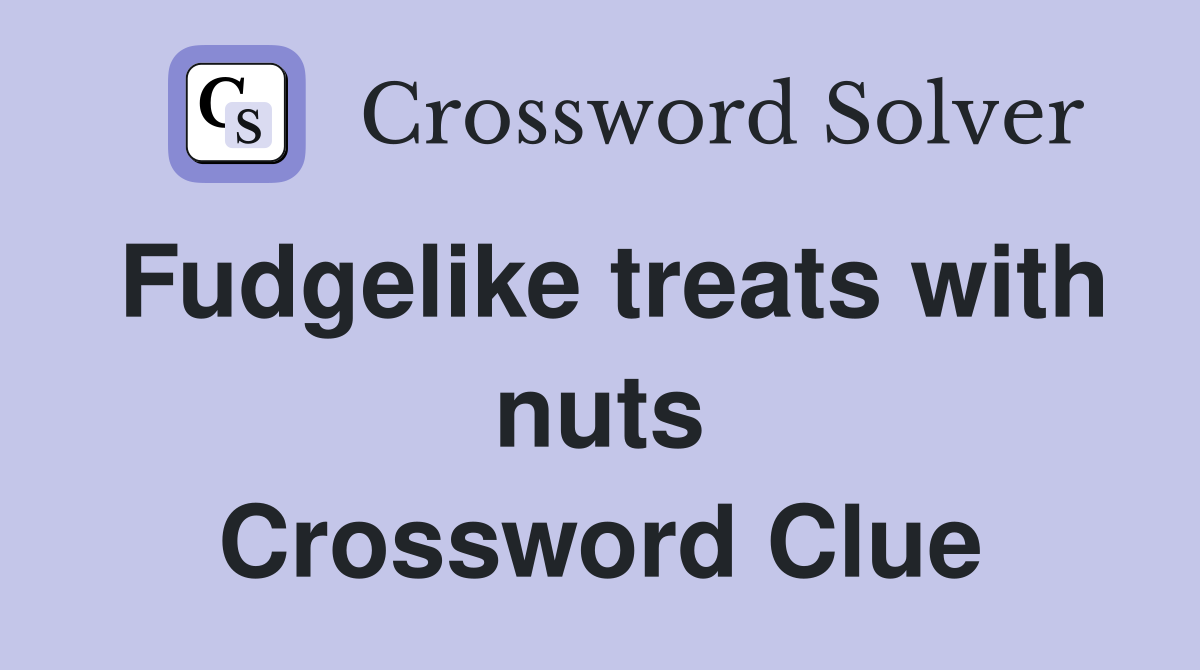 Fudgelike treats with nuts Crossword Clue