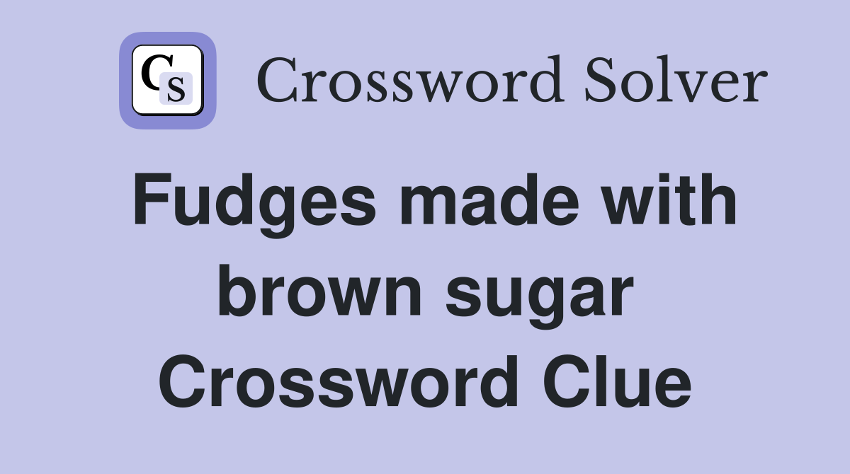 Fudges made with brown sugar Crossword Clue