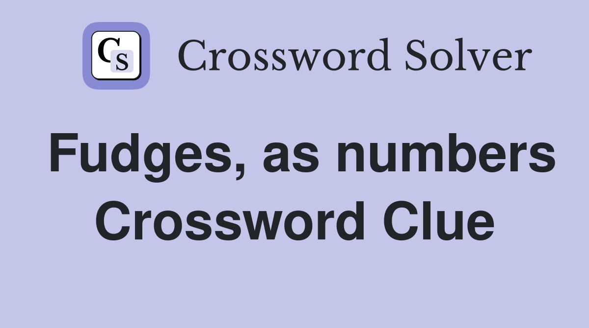 Fudges, as numbers Crossword Clue