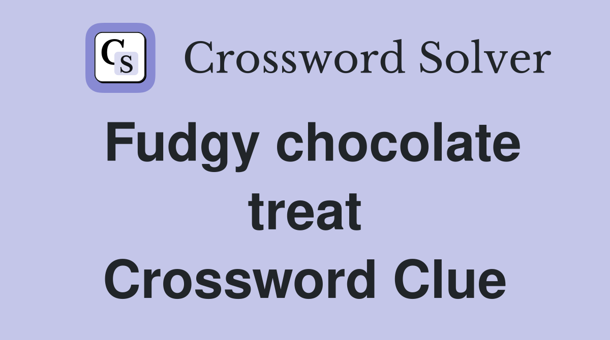 Fudgy chocolate treat Crossword Clue