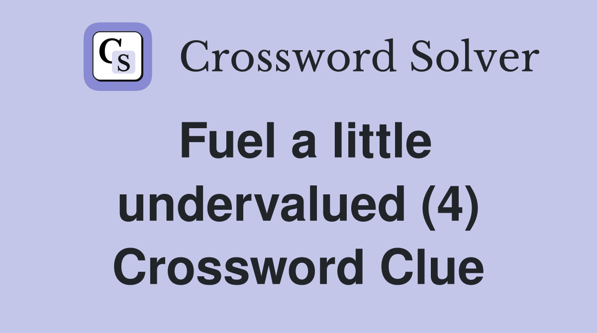 Fuel a little undervalued (4) Crossword Clue