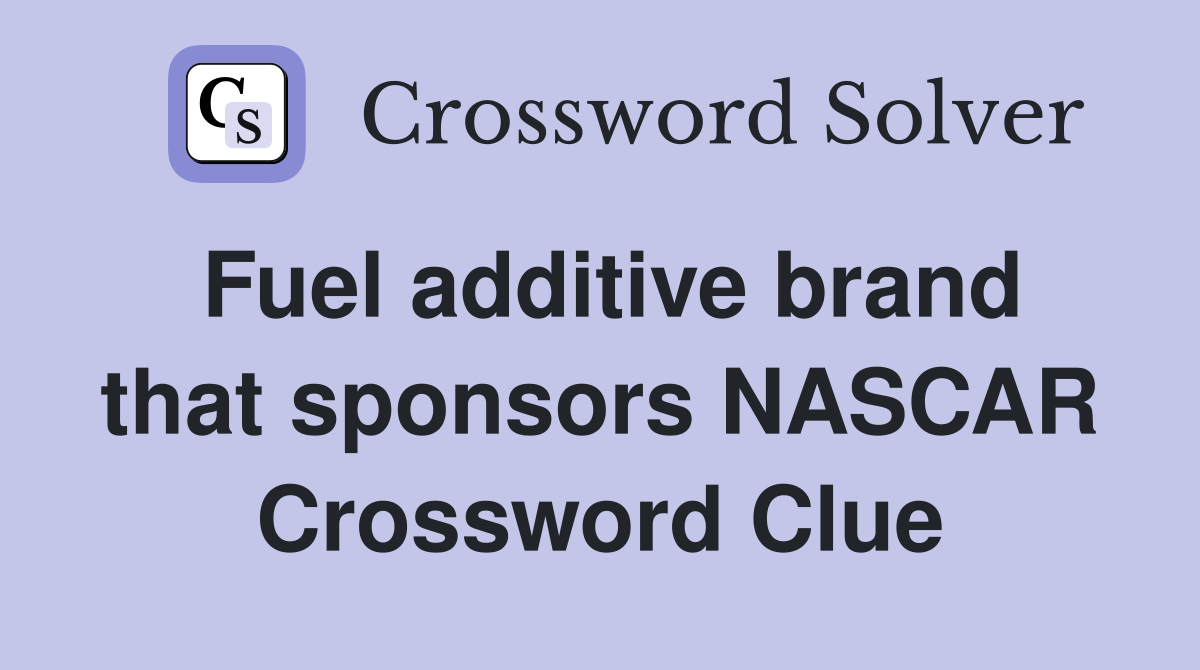Fuel additive brand that sponsors NASCAR Crossword Clue