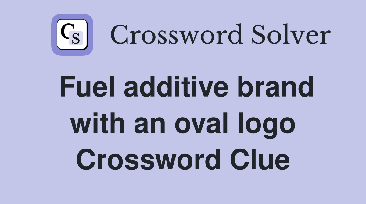 Fuel additive brand with an oval logo Crossword Clue