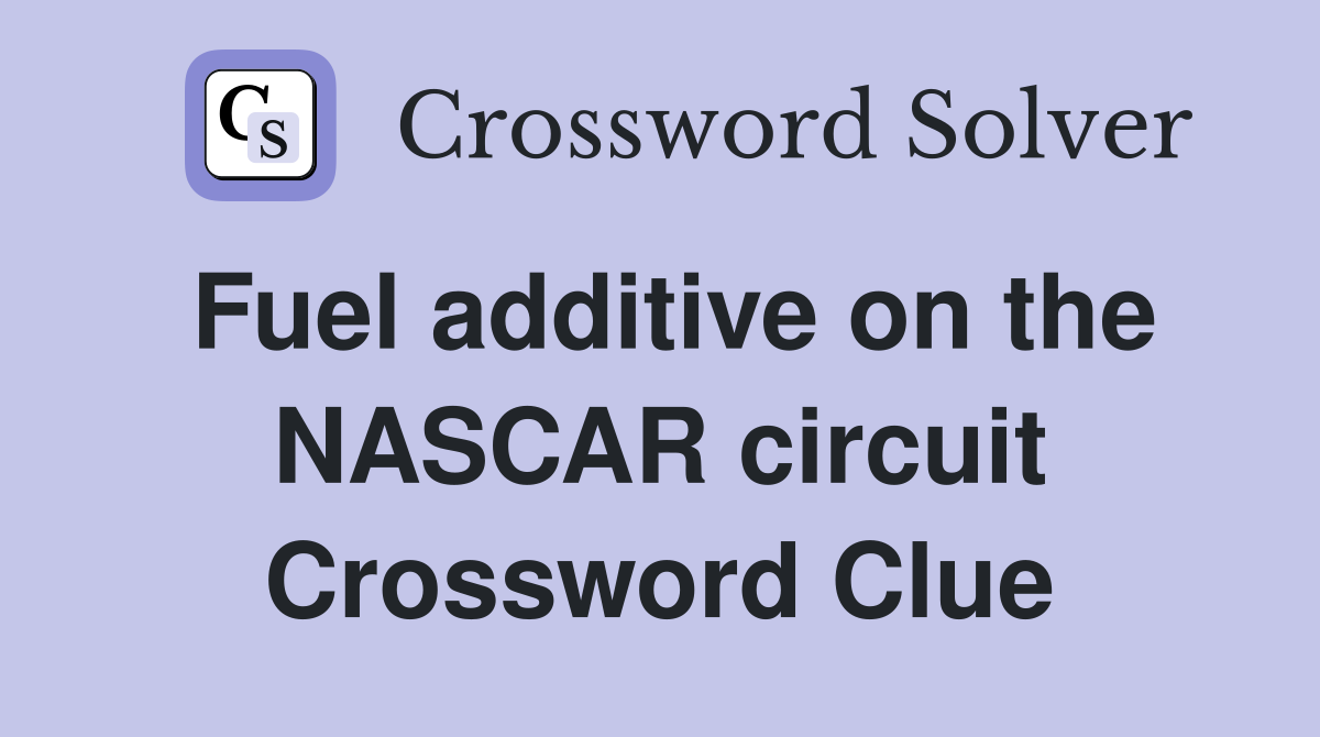 Fuel additive on the NASCAR circuit Crossword Clue