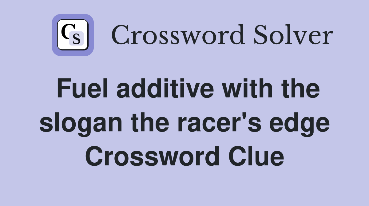 Fuel additive with the slogan the racer's edge Crossword Clue