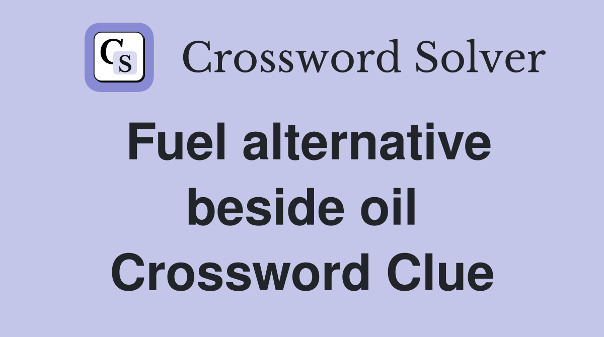 Fuel alternative beside oil Crossword Clue
