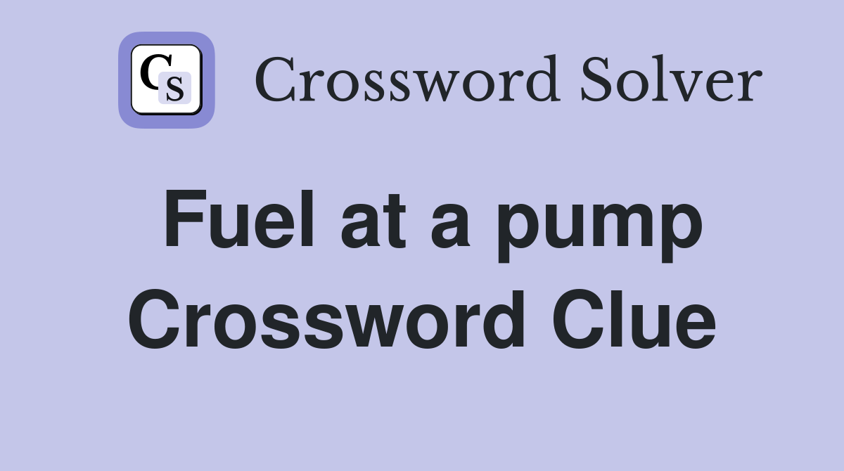 Fuel at a pump Crossword Clue