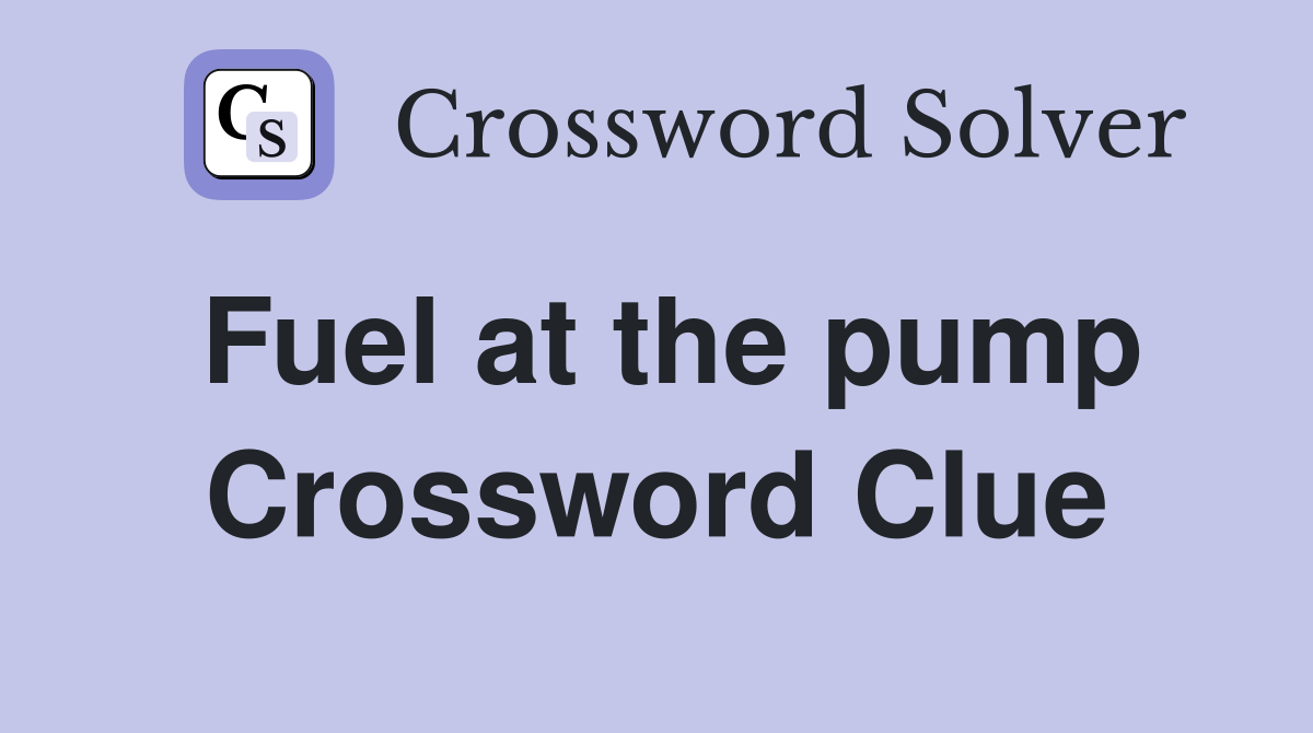 Fuel at the pump Crossword Clue