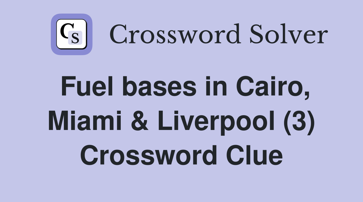 Fuel bases in Cairo, Miami & Liverpool (3) Crossword Clue