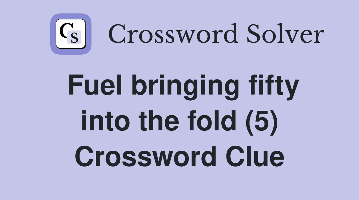Fuel bringing fifty into the fold (5) Crossword Clue
