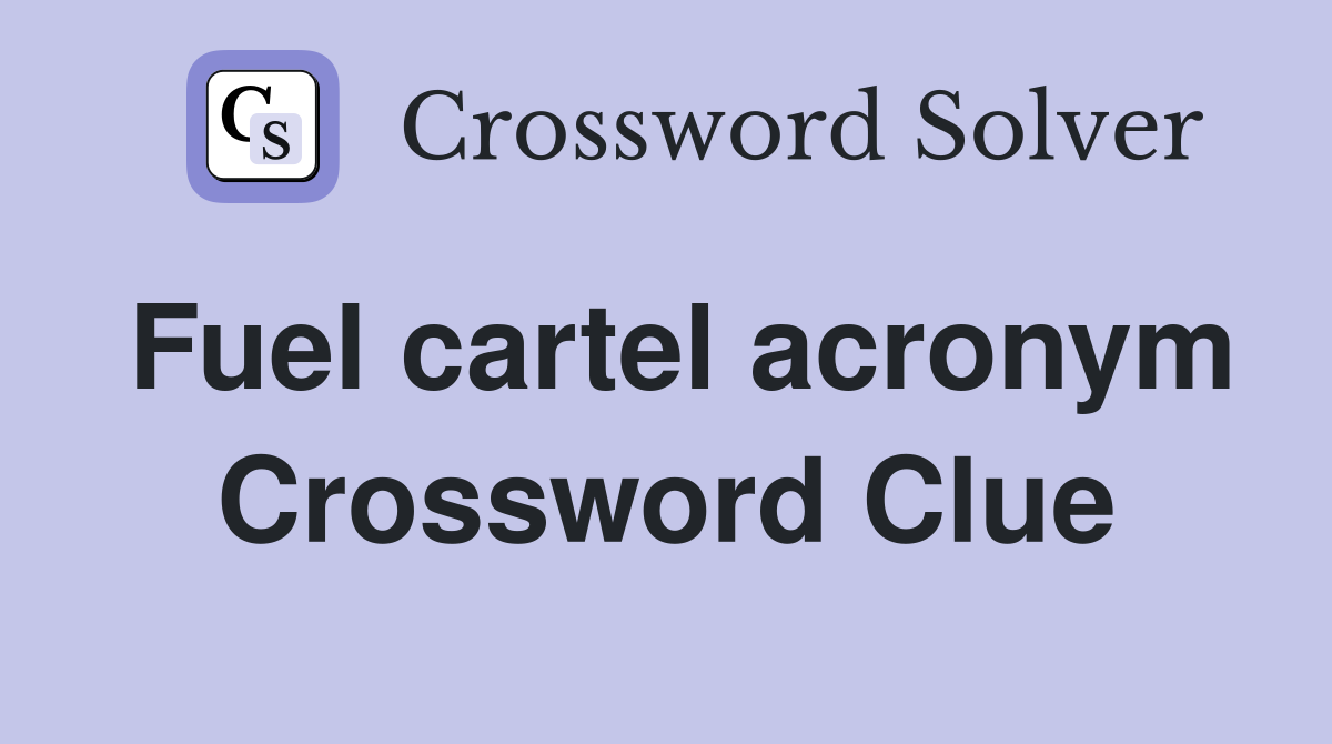 Fuel cartel acronym Crossword Clue