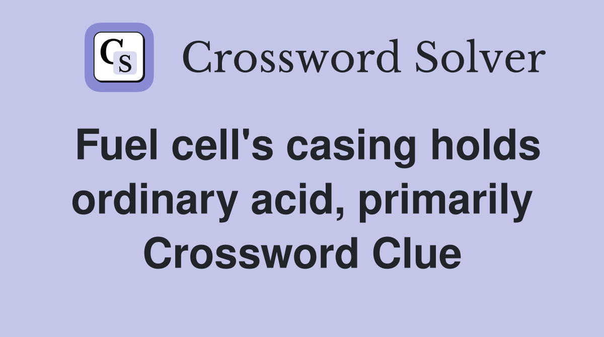 Fuel cell's casing holds ordinary acid, primarily Crossword Clue