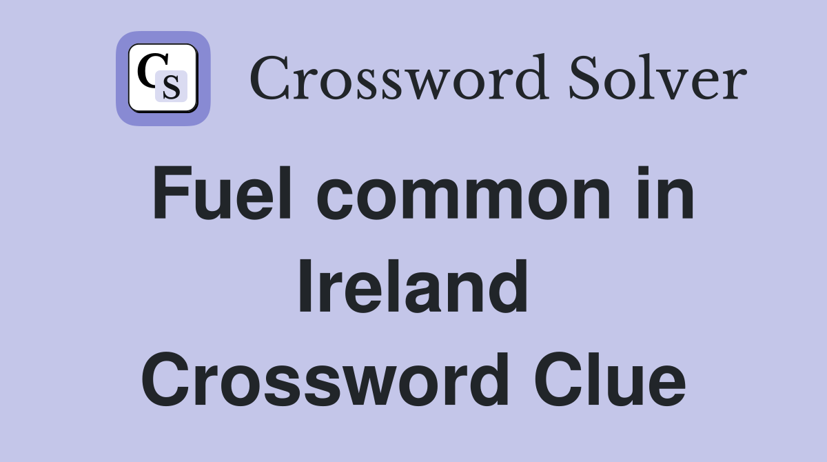 Fuel common in Ireland Crossword Clue