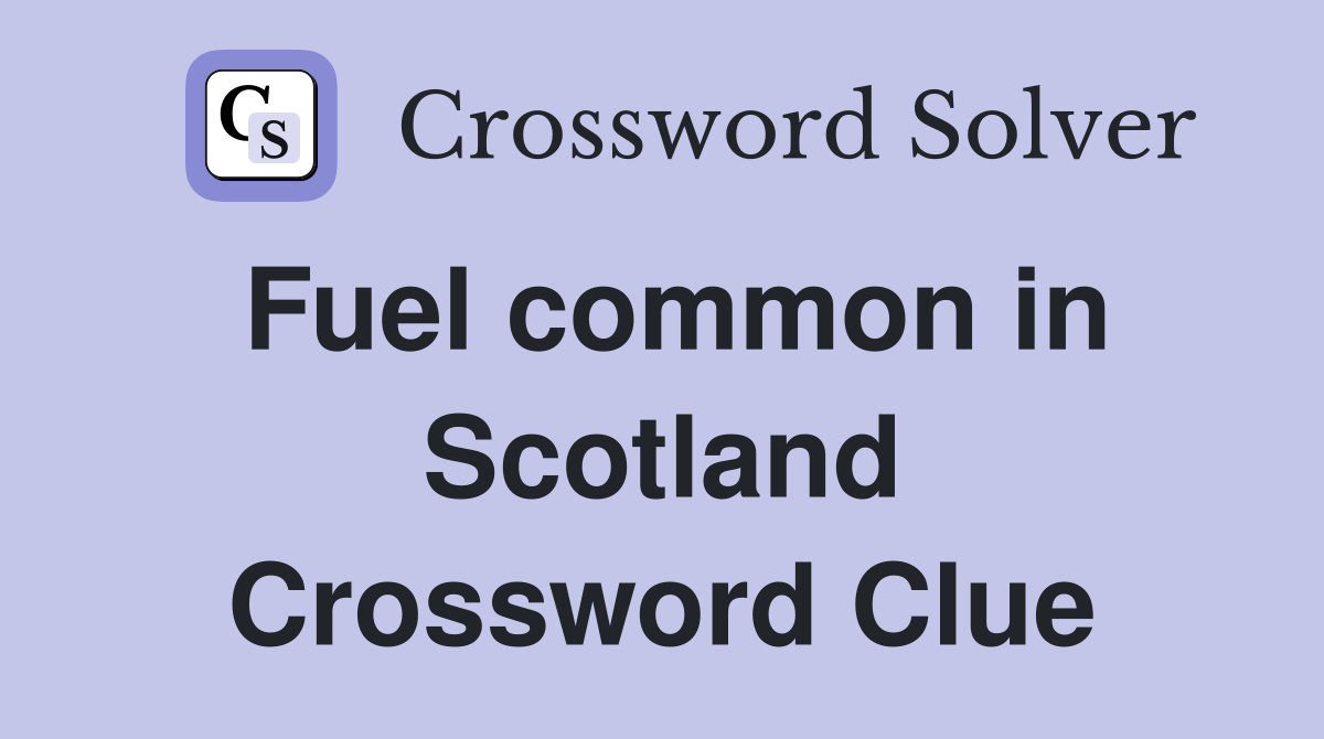 Fuel common in Scotland Crossword Clue