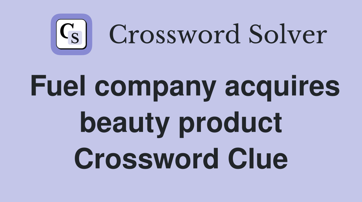 Fuel company acquires beauty product Crossword Clue