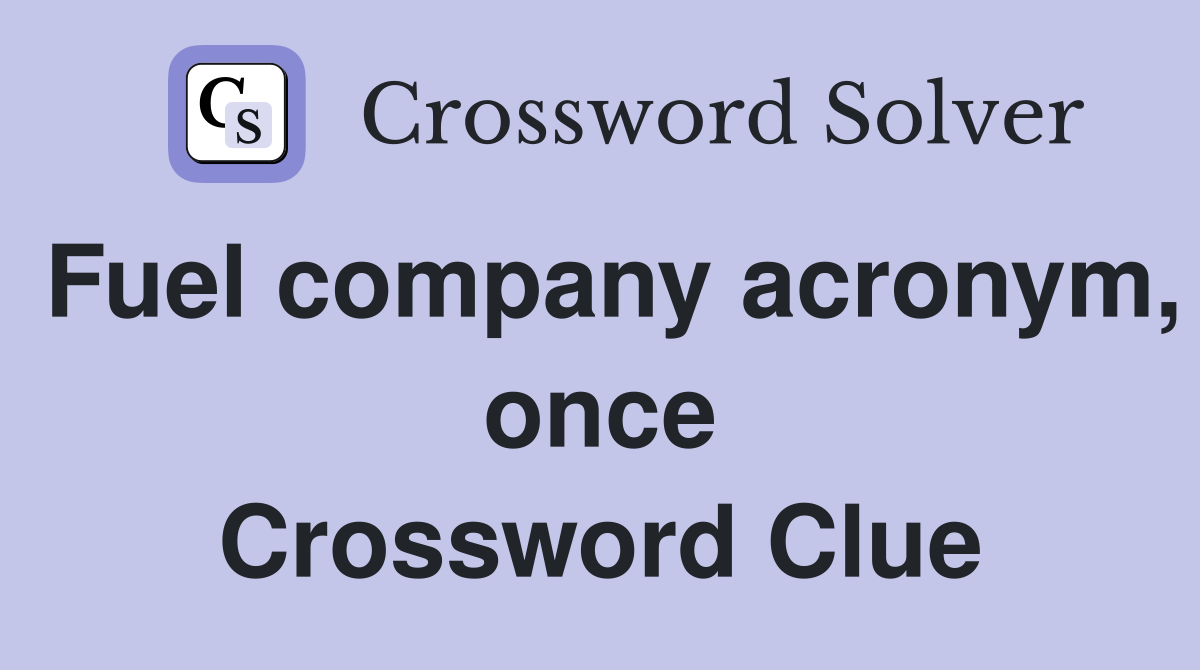 Fuel company acronym, once Crossword Clue