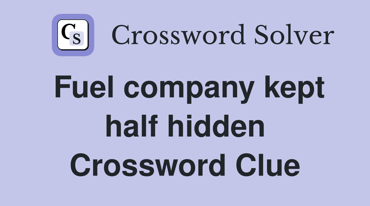 Fuel company kept half hidden Crossword Clue
