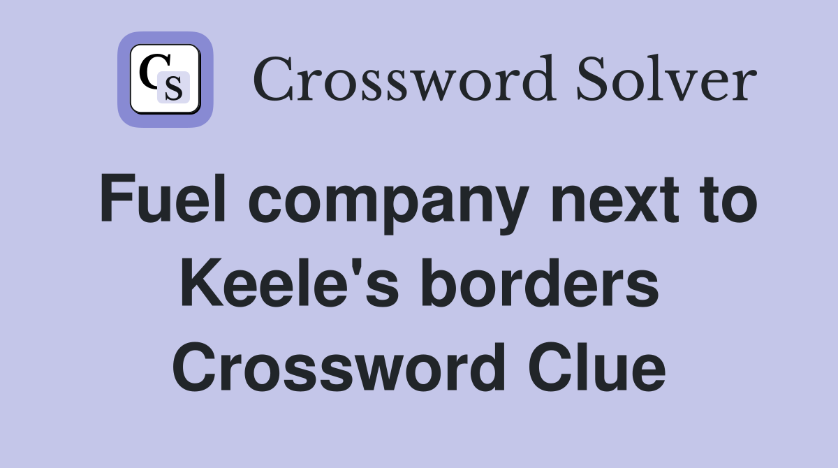 Fuel company next to Keele's borders Crossword Clue