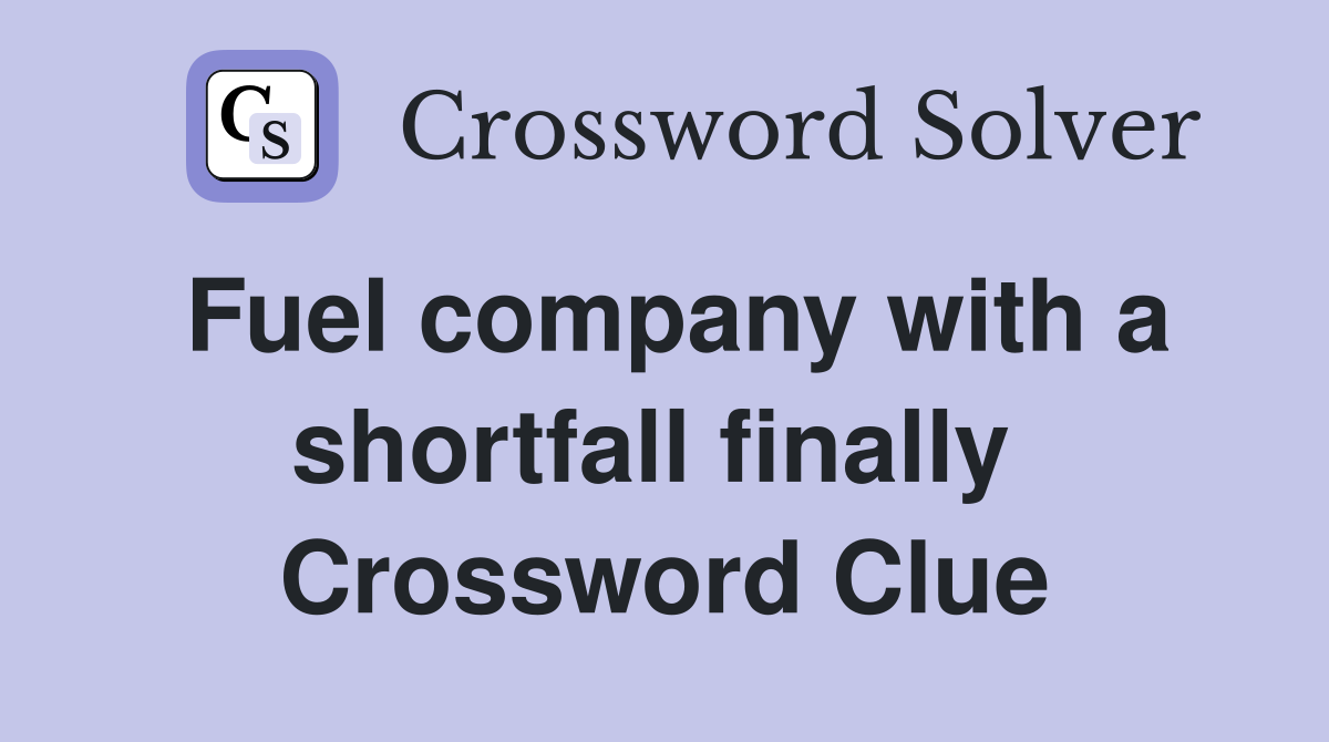 Fuel company with a shortfall finally  Crossword Clue