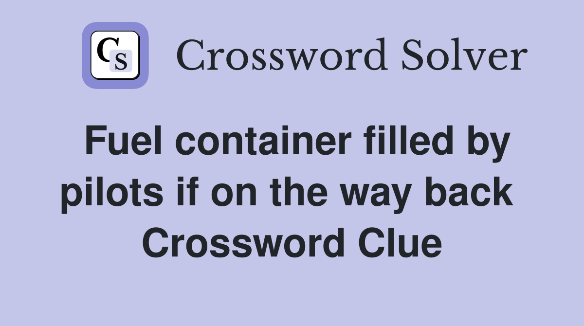 Fuel container filled by pilots if on the way back  Crossword Clue