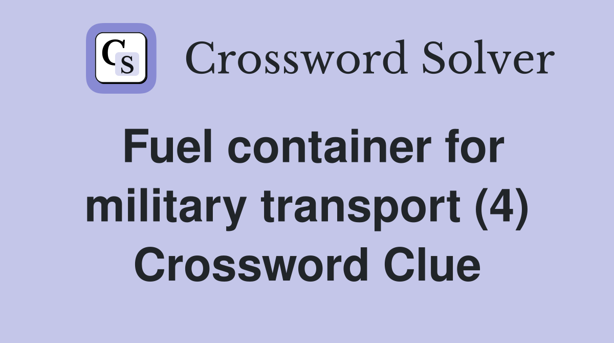 Fuel container for military transport (4) Crossword Clue