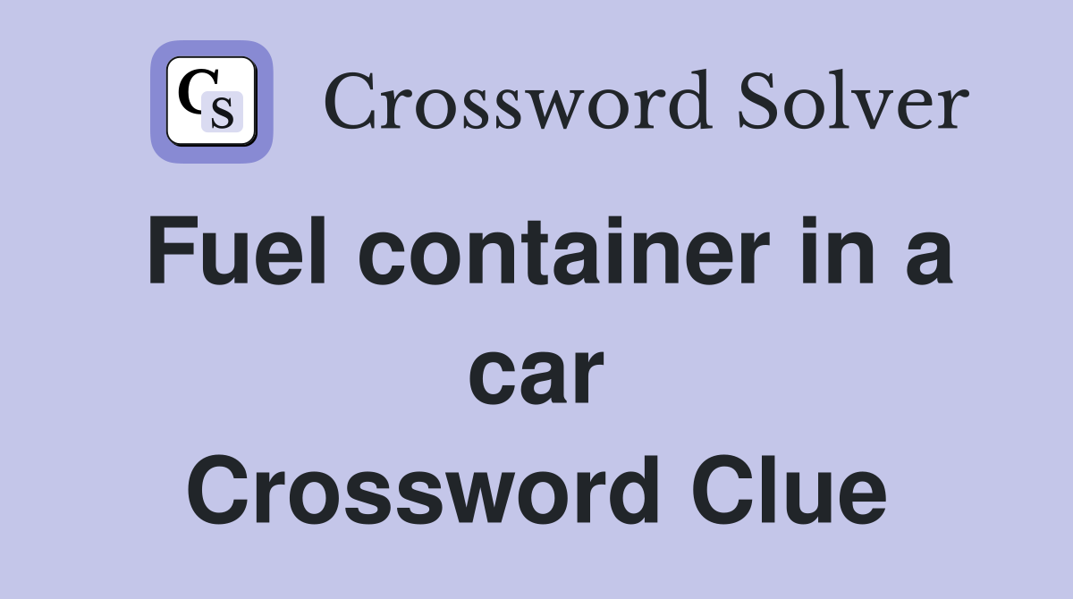 Fuel container in a car Crossword Clue
