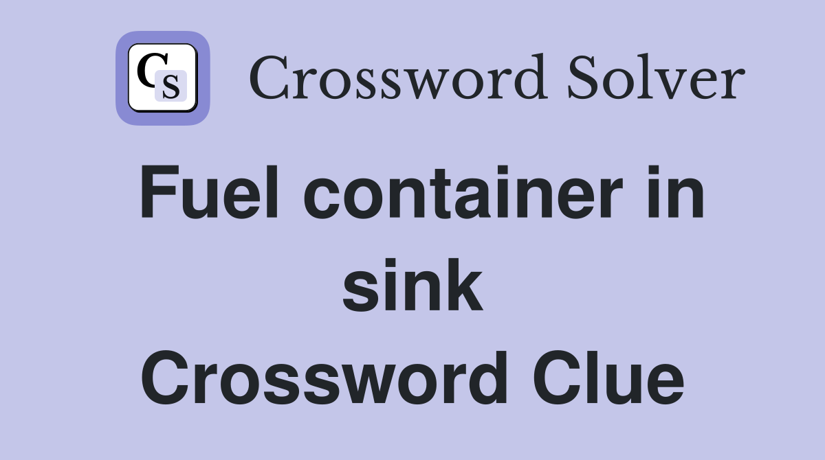 Fuel container in sink Crossword Clue