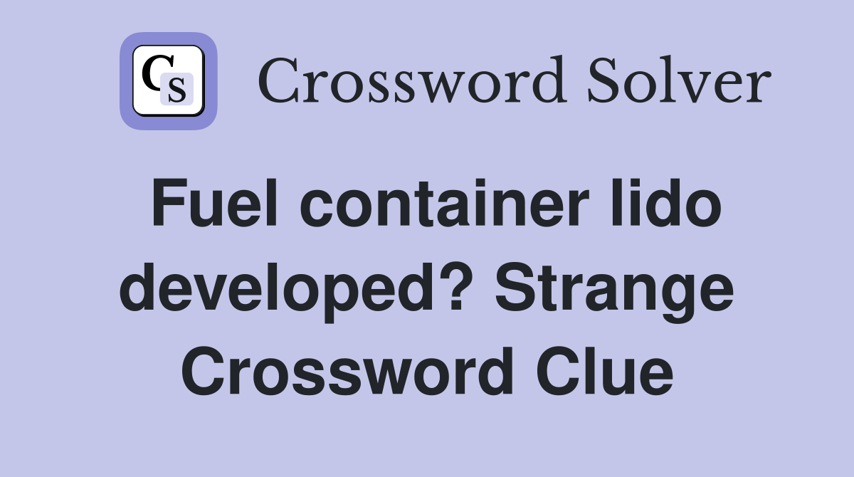 Fuel container lido developed? Strange Crossword Clue