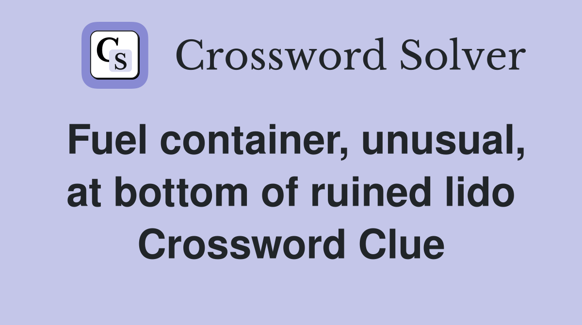 Fuel container, unusual, at bottom of ruined lido Crossword Clue