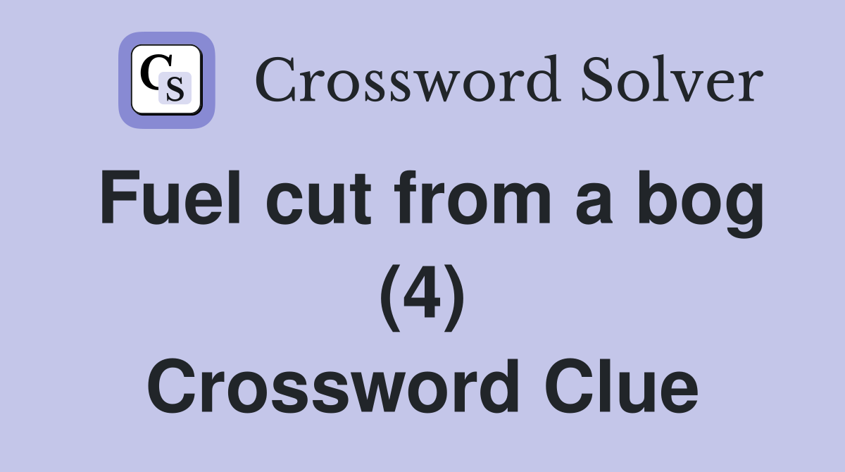 Fuel cut from a bog (4) Crossword Clue