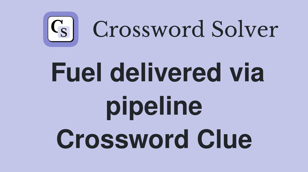 Fuel delivered via pipeline Crossword Clue