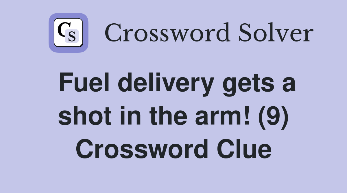 Fuel delivery gets a shot in the arm! (9) Crossword Clue