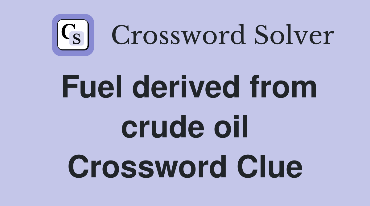 Fuel derived from crude oil Crossword Clue