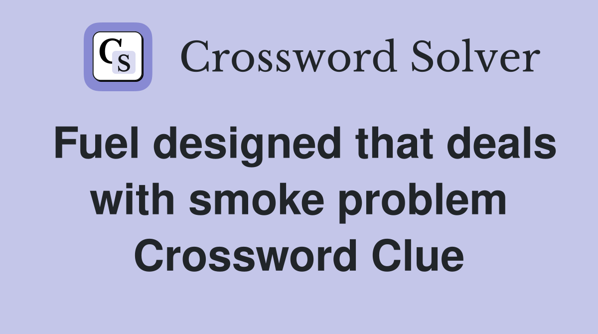 Fuel designed that deals with smoke problem Crossword Clue