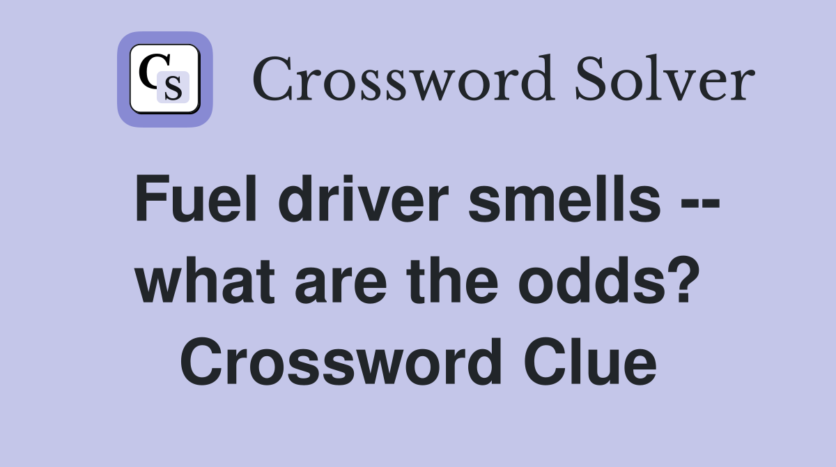 Fuel driver smells -- what are the odds? Crossword Clue