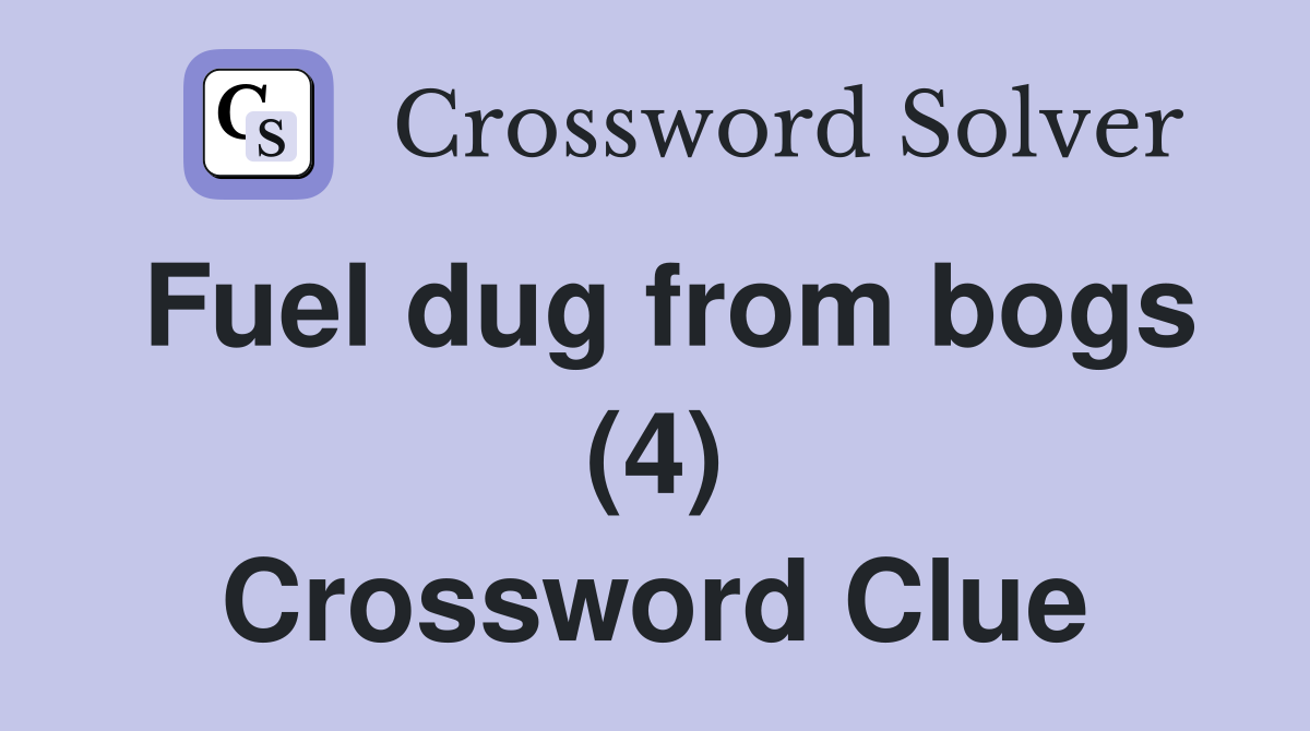 Fuel dug from bogs (4) Crossword Clue