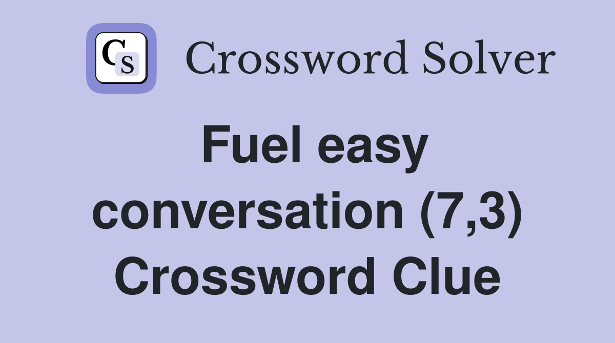 Fuel easy conversation (7,3) Crossword Clue