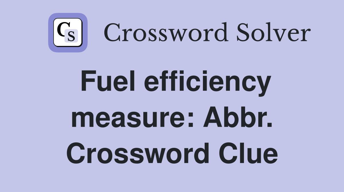 Fuel efficiency measure: Abbr. Crossword Clue