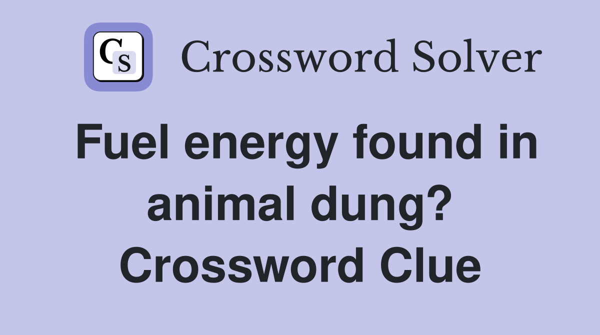 Fuel energy found in animal dung? Crossword Clue