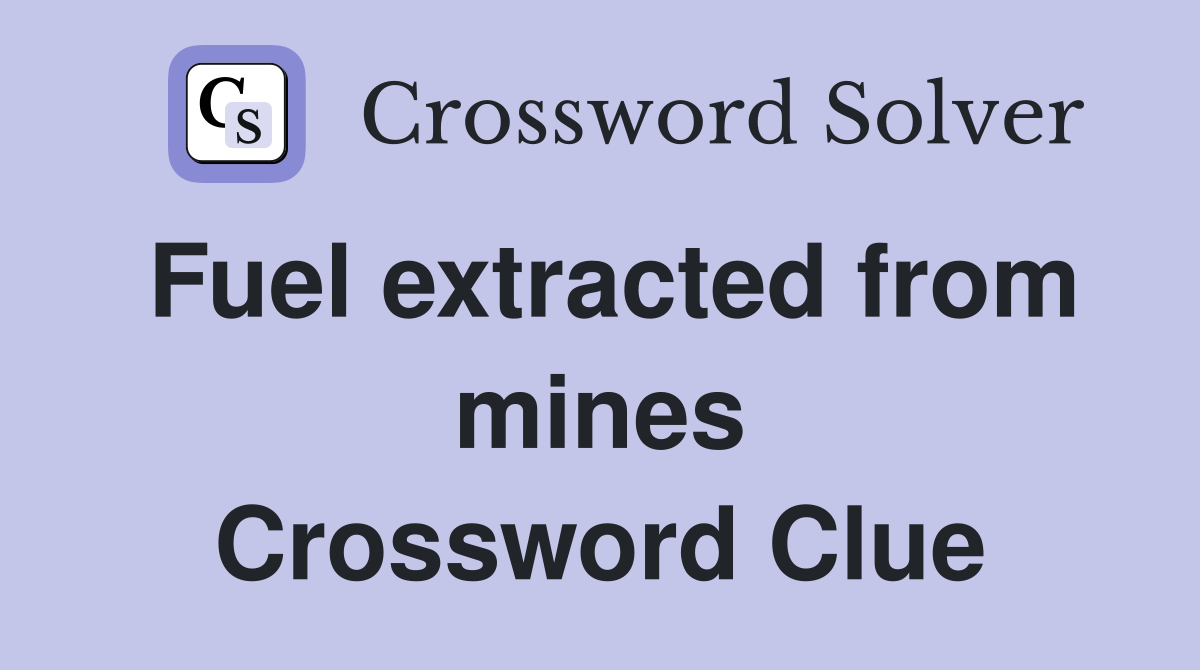 Fuel extracted from mines Crossword Clue