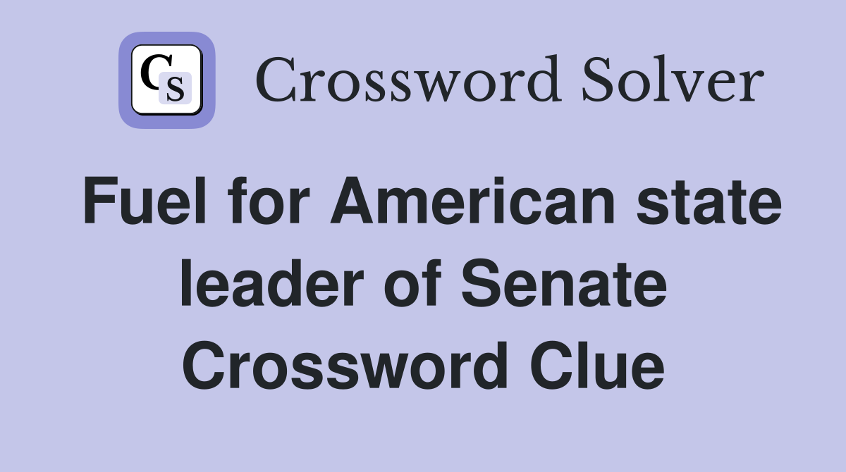 Fuel for American state leader of Senate Crossword Clue