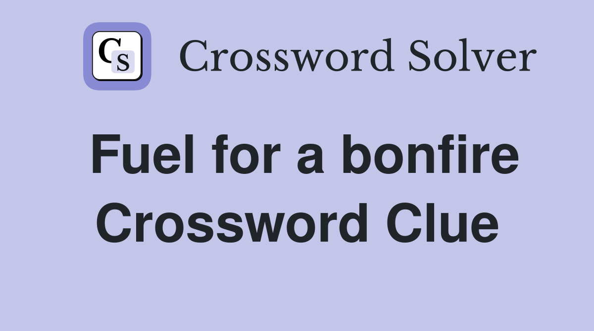Fuel for a bonfire Crossword Clue