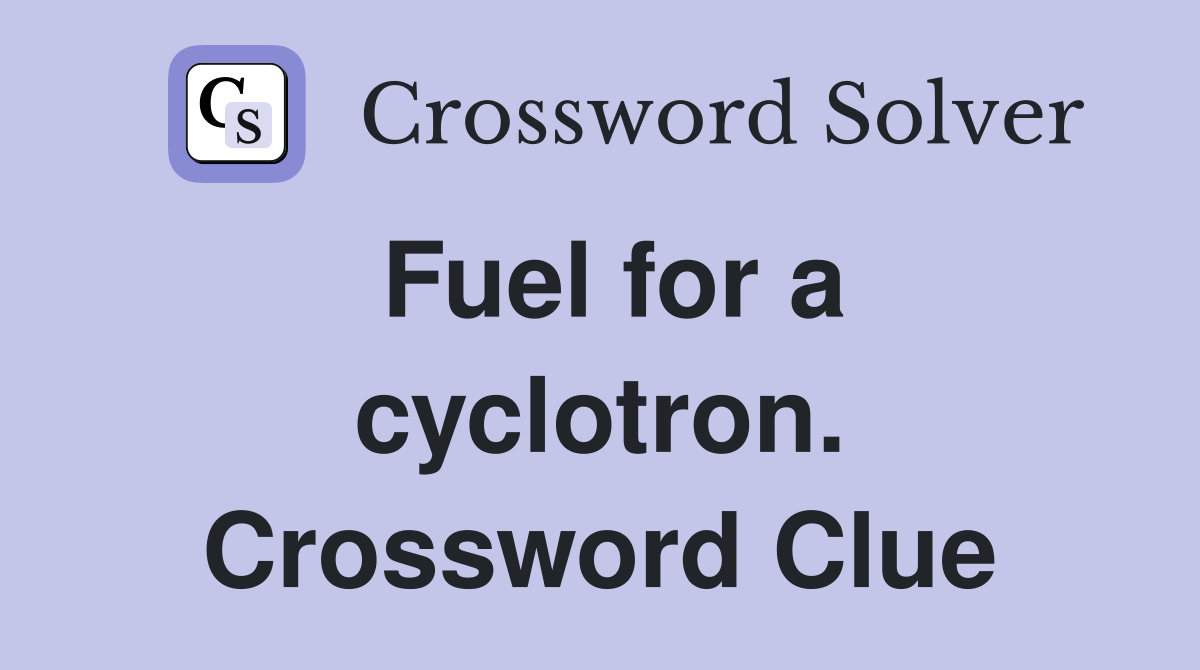 Fuel for a cyclotron. Crossword Clue