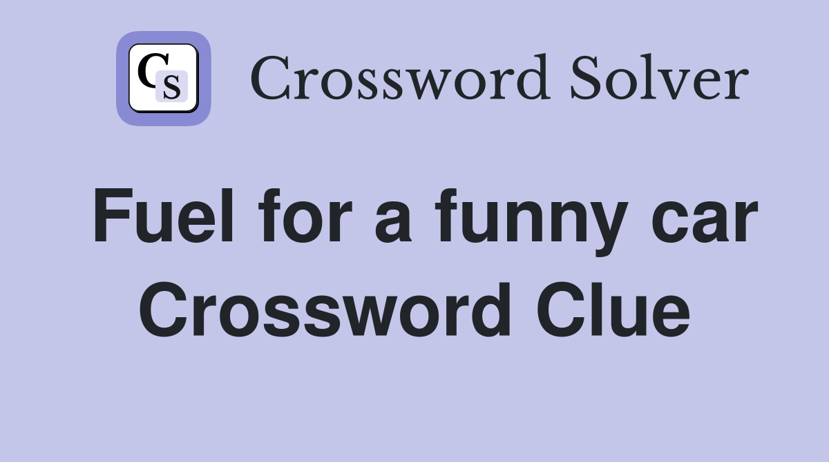 Fuel for a funny car Crossword Clue