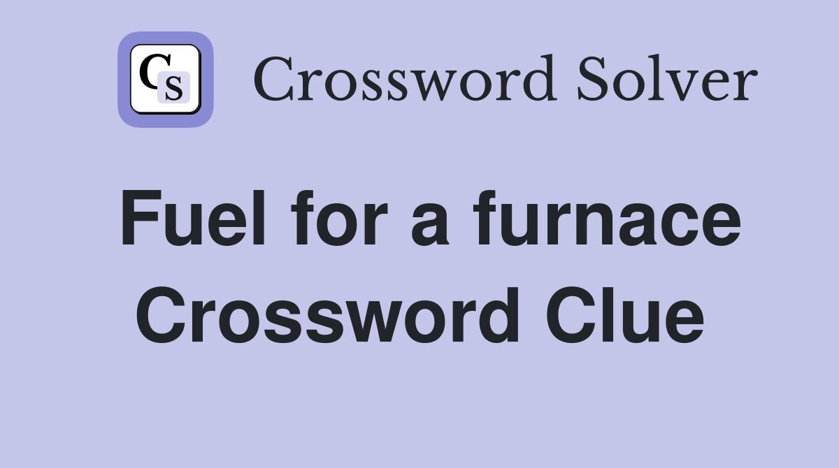 Fuel for a furnace Crossword Clue