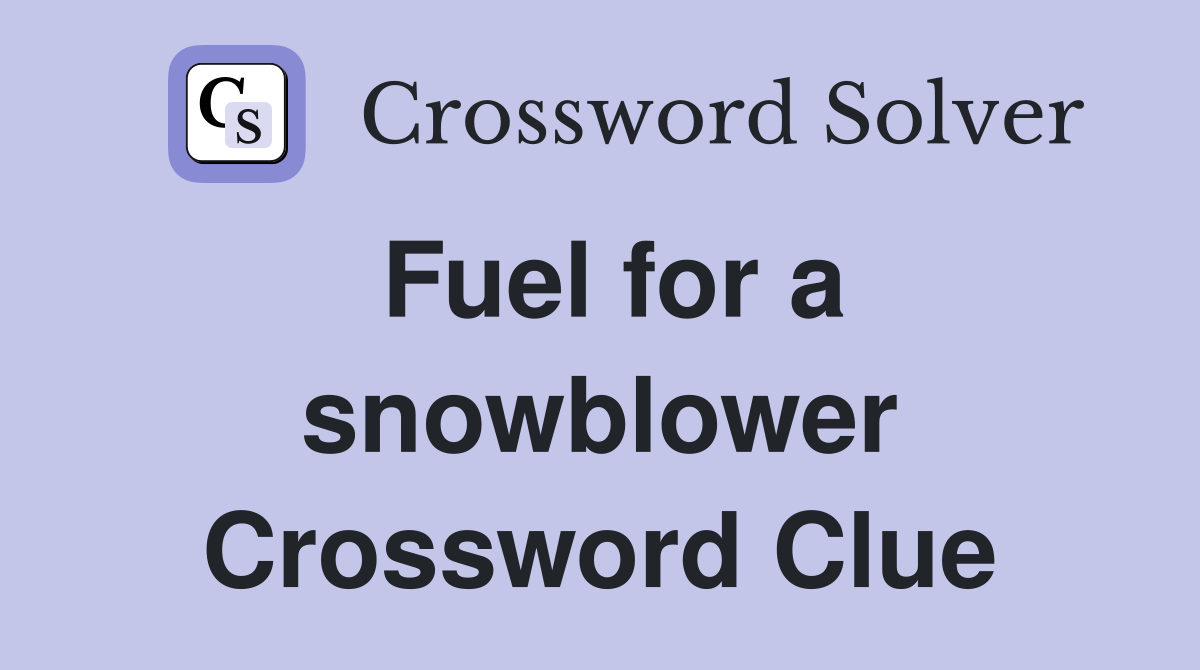 Fuel for a snowblower Crossword Clue