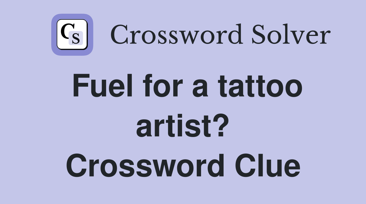 Fuel for a tattoo artist? Crossword Clue